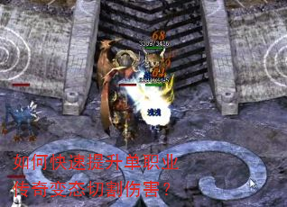 如何快速提升单职业传奇变态切割伤害? 如何快速提升单职业传奇变态切割伤害?