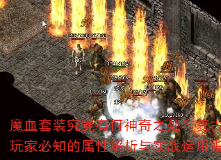 魔血套装究竟有何神奇之处?复古传奇玩家必知的属性解析与实战运用指南 魔血套装究竟有何神奇之处?复古传奇玩家必知的属性解析与实战运用指南