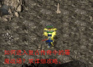如何进入复古传奇中的屠魔战场?求详细攻略。 如何进入复古传奇中的屠魔战场?求详细攻略。