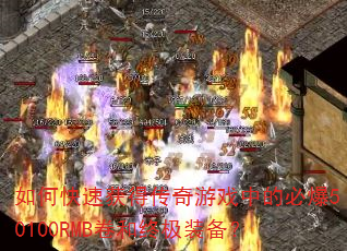 如何快速获得传奇游戏中的必爆50100RMB卷和终极装备? 如何快速获得传奇游戏中的必爆50100RMB卷和终极装备?