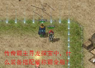 传奇霸主寻龙探宝中,什么装备搭配能称霸全服? 传奇霸主寻龙探宝中,什么装备搭配能称霸全服?