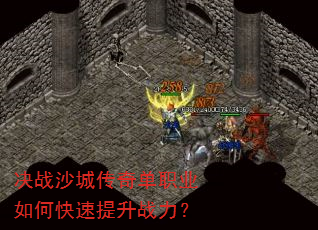 决战沙城传奇单职业如何快速提升战力? 决战沙城传奇单职业如何快速提升战力?