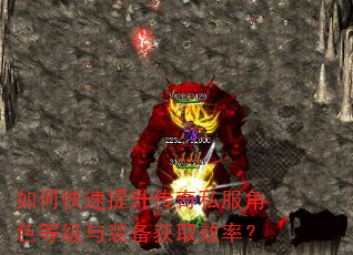 如何快速提升传奇私服角色等级与装备获取效率? 如何快速提升传奇私服角色等级与装备获取效率?