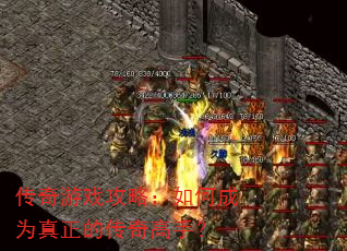 传奇游戏攻略:如何成为真正的传奇高手? 传奇游戏攻略:如何成为真正的传奇高手?