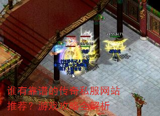 谁有靠谱的传奇私服网站推荐?游戏攻略全解析 谁有靠谱的传奇私服网站推荐?游戏攻略全解析