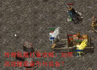传奇私服打金攻略:如何高效赚取金币与装备? 传奇私服打金攻略:如何高效赚取金币与装备?