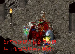 如何快速提升传奇原始版热血传奇私服角色等级? 如何快速提升传奇原始版热血传奇私服角色等级?