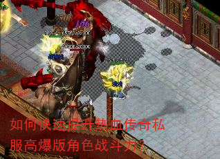 如何快速提升热血传奇私服高爆版角色战斗力? 如何快速提升热血传奇私服高爆版角色战斗力?