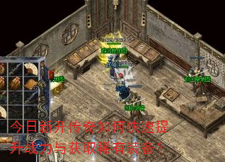 今日新开传奇如何快速提升战力与获取稀有装备? 今日新开传奇如何快速提升战力与获取稀有装备?