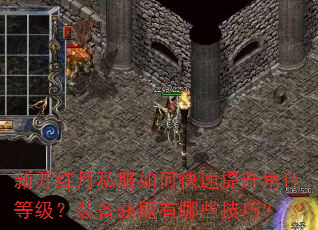 新开红月私服如何快速提升角色等级?装备获取有哪些技巧? 新开红月私服如何快速提升角色等级?装备获取有哪些技巧?