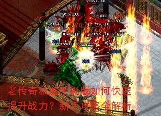 老传奇私服手机版如何快速提升战力?新手攻略全解析 老传奇私服手机版如何快速提升战力?新手攻略全解析