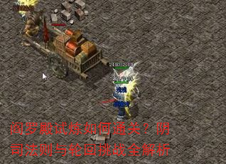 阎罗殿试炼如何通关?阴司法则与轮回挑战全解析 阎罗殿试炼如何通关?阴司法则与轮回挑战全解析