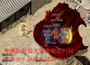 传奇私服焰火屠魔刷新时间是多少?如何高效蹲守? 传奇私服焰火屠魔刷新时间是多少?如何高效蹲守?