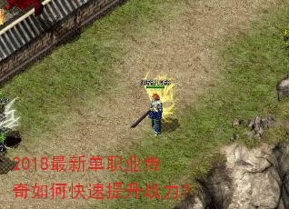2018最新单职业传奇如何快速提升战力? 2018最新单职业传奇如何快速提升战力?