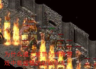为什么道士被誉为传奇游戏中最理想的初始队友? 为什么道士被誉为传奇游戏中最理想的初始队友?
