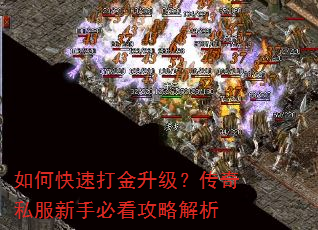 如何快速打金升级?传奇私服新手必看攻略解析 如何快速打金升级?传奇私服新手必看攻略解析