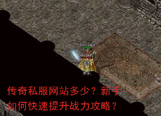 传奇私服网站多少?新手如何快速提升战力攻略? 传奇私服网站多少?新手如何快速提升战力攻略?