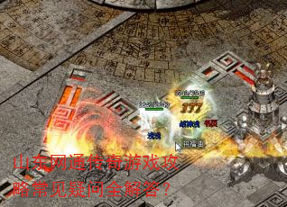 山东网通传奇游戏攻略常见疑问全解答? 山东网通传奇游戏攻略常见疑问全解答?