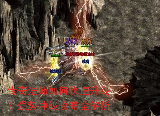 传奇法师如何快速升级?强势冲级攻略全解析 传奇法师如何快速升级?强势冲级攻略全解析