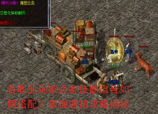 各职业玩家必备技能组合如何搭配?最强连招攻略揭秘 各职业玩家必备技能组合如何搭配?最强连招攻略揭秘