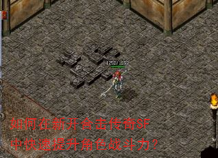 如何在新开合击传奇SF中快速提升角色战斗力? 如何在新开合击传奇SF中快速提升角色战斗力?